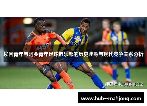 埃因青年与阿贾青年足球俱乐部的历史渊源与现代竞争关系分析