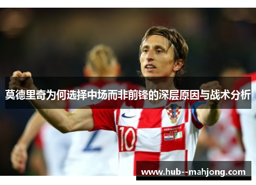 莫德里奇为何选择中场而非前锋的深层原因与战术分析