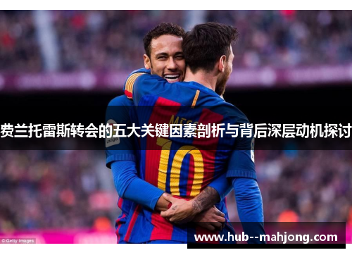 费兰托雷斯转会的五大关键因素剖析与背后深层动机探讨