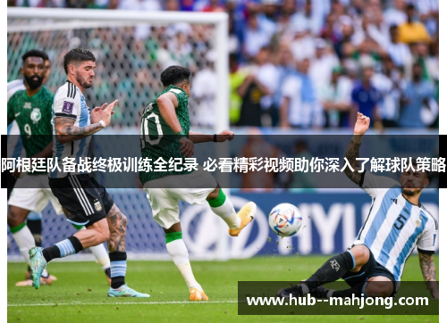 阿根廷队备战终极训练全纪录 必看精彩视频助你深入了解球队策略 阿根廷队备战终极训练全纪录 必看精彩视频助你深入了解球队策略