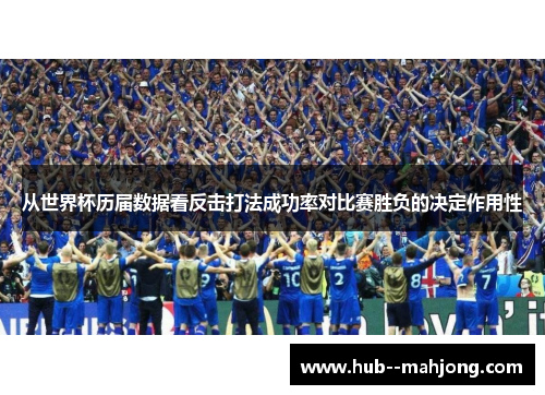 从世界杯历届数据看反击打法成功率对比赛胜负的决定作用性 从世界杯历届数据看反击打法成功率对比赛胜负的决定作用性